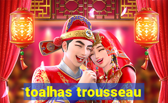 toalhas trousseau